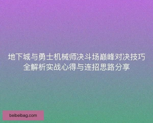 地下城与勇士机械师决斗场巅峰对决技巧全解析实战心得与连招思路分享