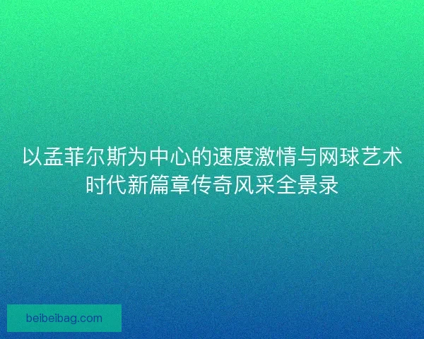 以孟菲尔斯为中心的速度激情与网球艺术时代新篇章传奇风采全景录
